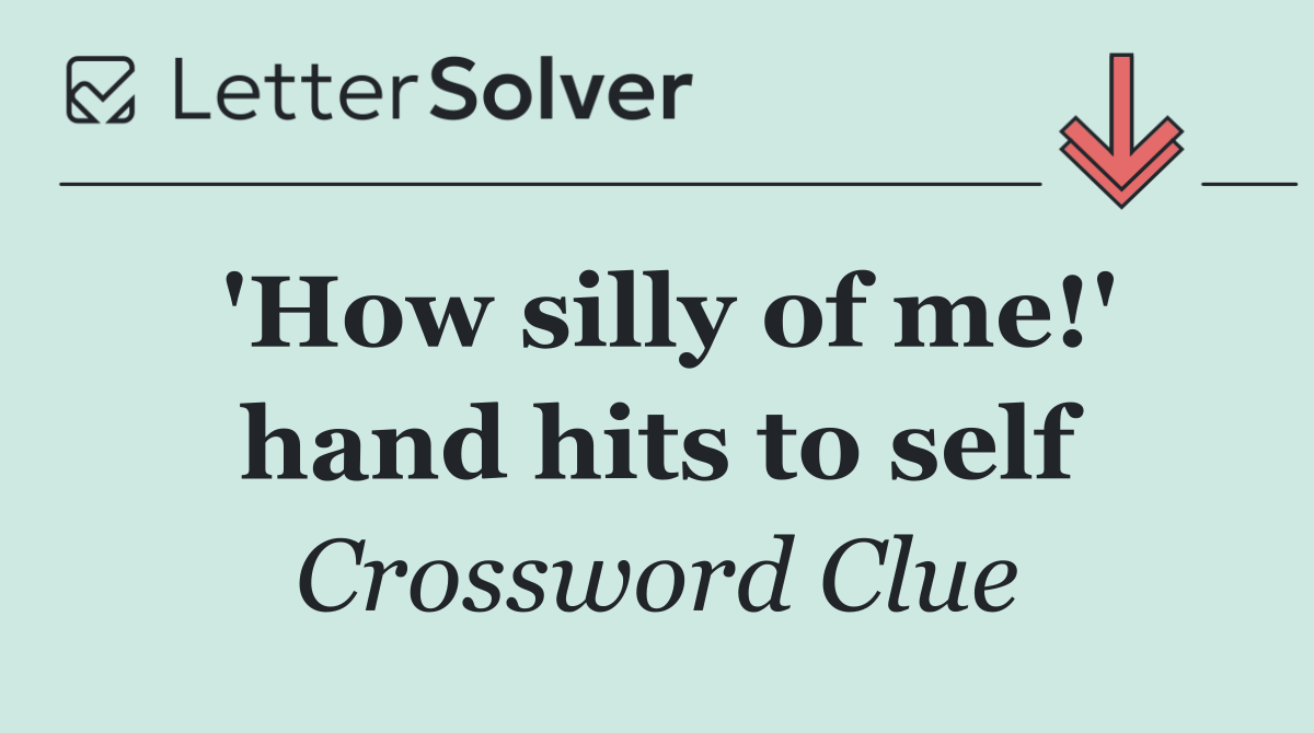 'How silly of me!' hand hits to self