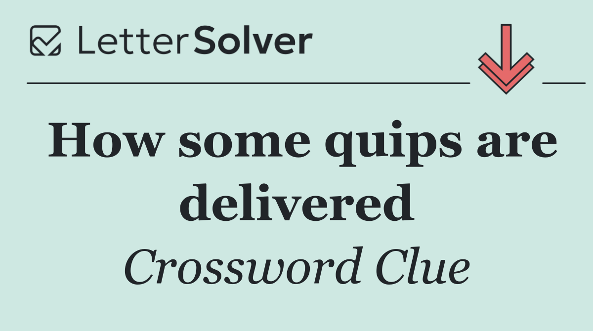 How some quips are delivered