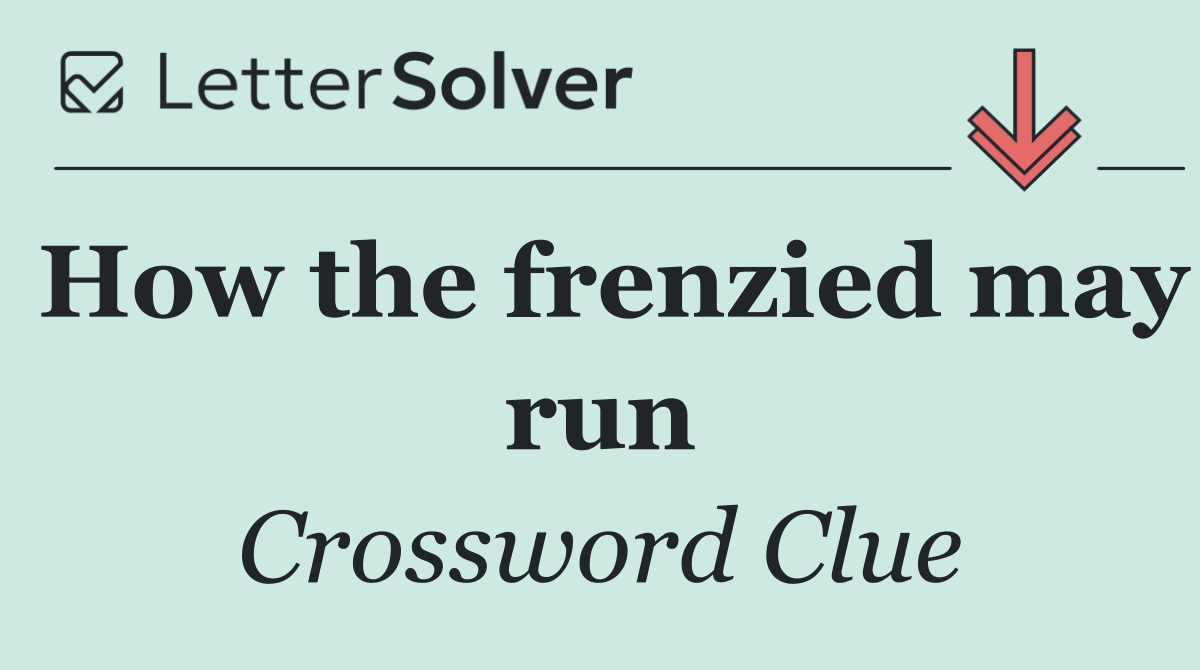 How the frenzied may run