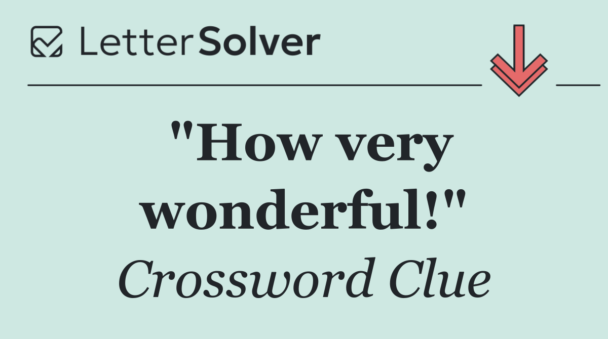 "How very wonderful!"