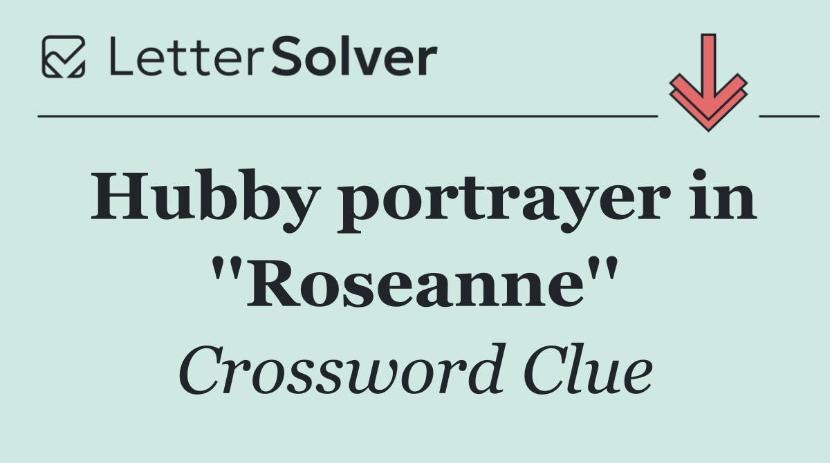 Hubby portrayer in ''Roseanne''