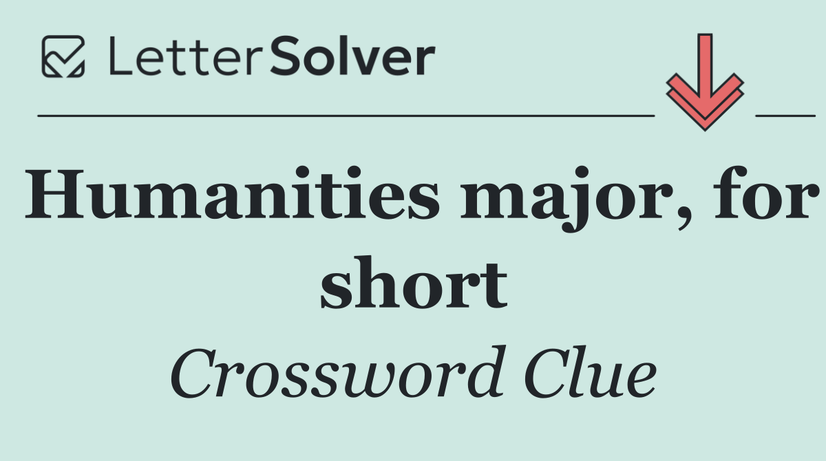 Humanities major, for short