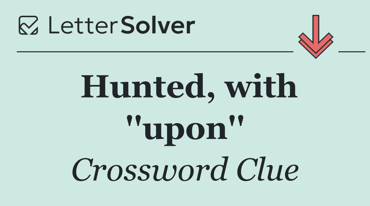 Hunted, with ''upon''