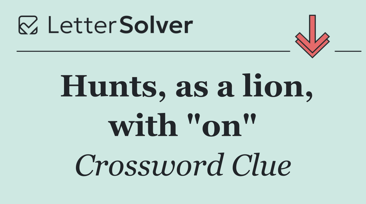 Hunts, as a lion, with "on"