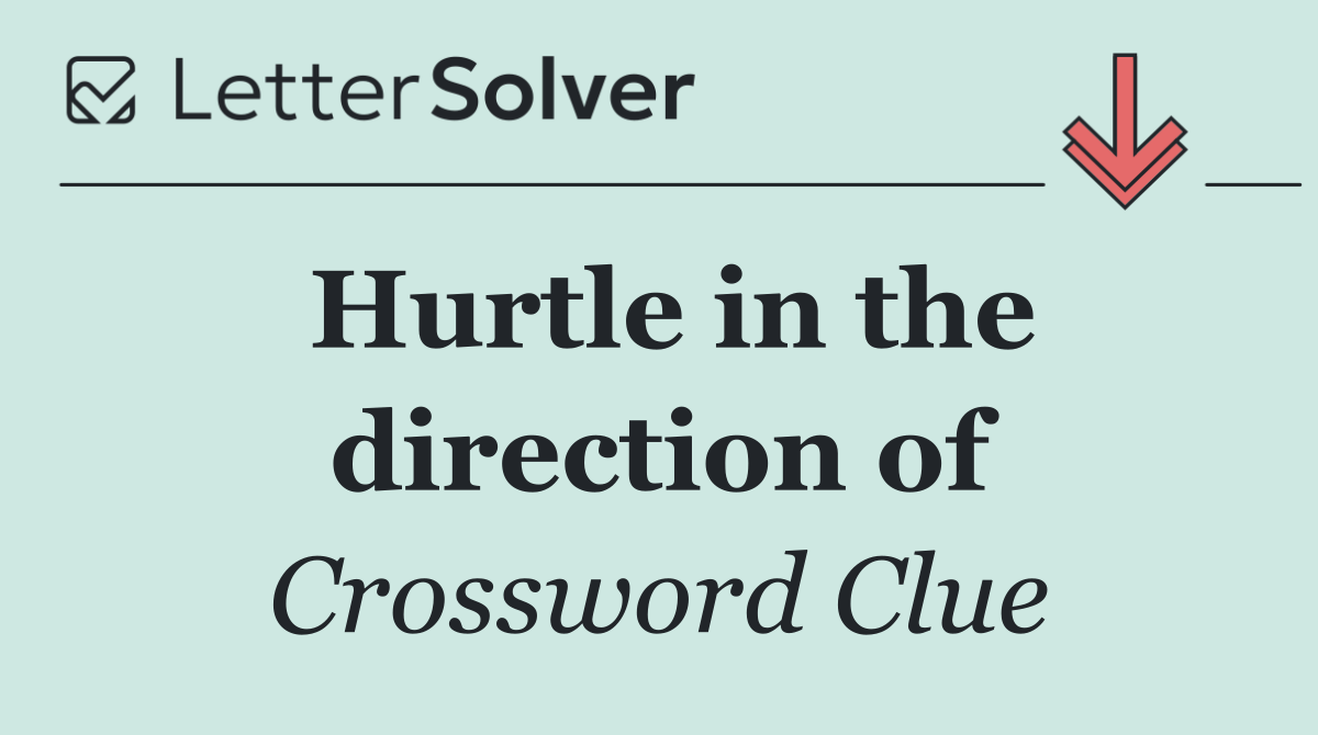 Hurtle in the direction of