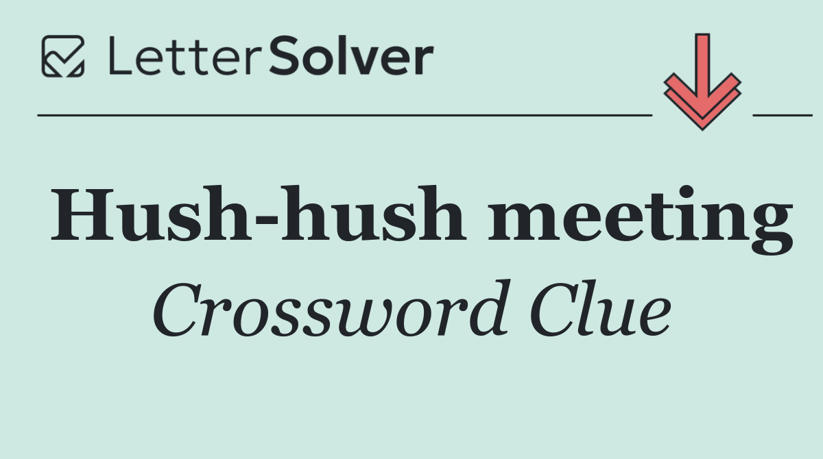 Hush hush meeting