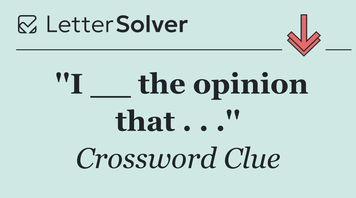 ''I __ the opinion that . . .''