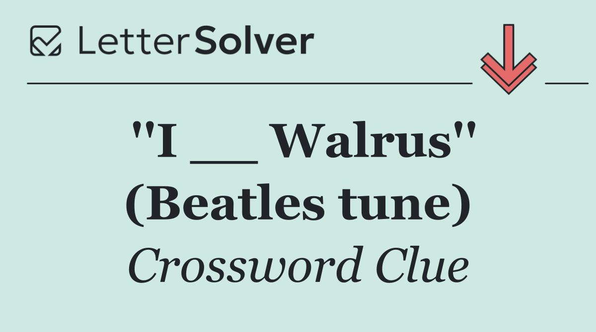 ''I __ Walrus'' (Beatles tune)
