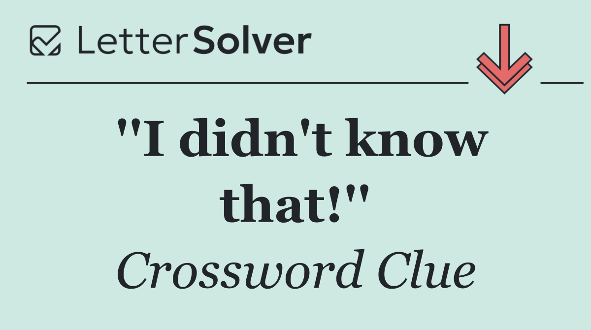 ''I didn't know that!''