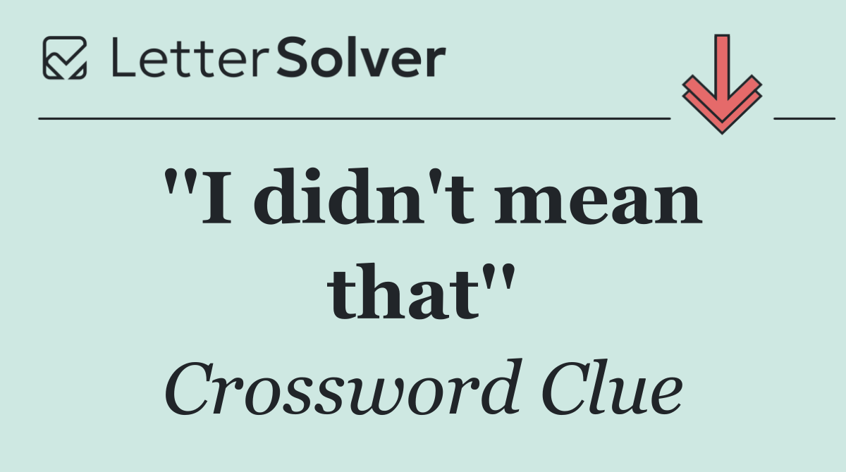 ''I didn't mean that''