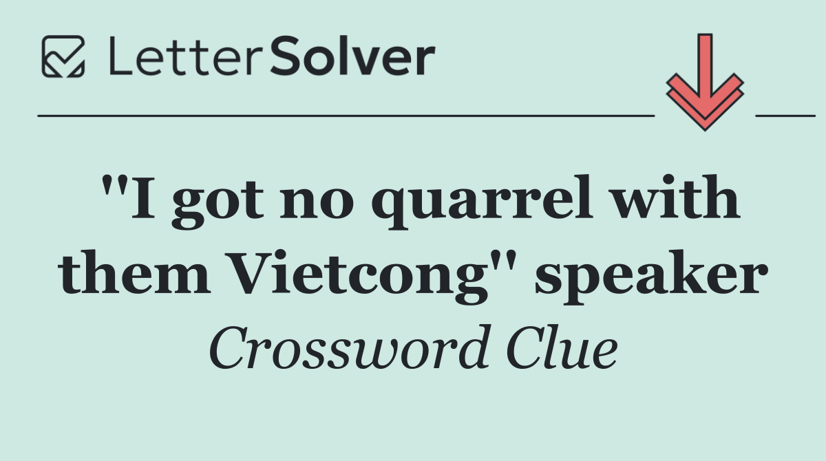''I got no quarrel with them Vietcong'' speaker