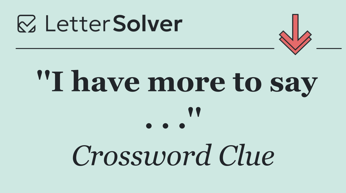 ''I have more to say . . .''