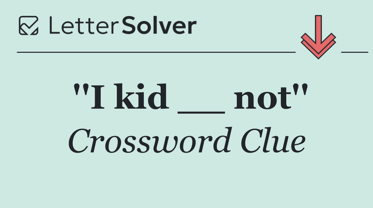 ''I kid __ not''