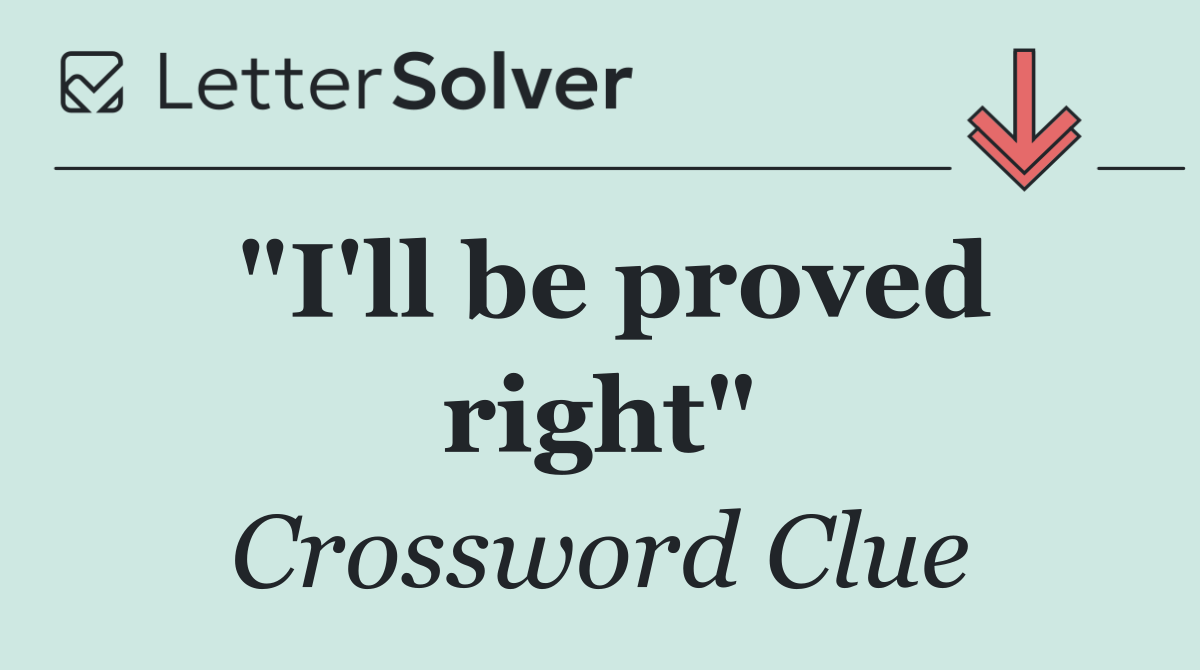 "I'll be proved right"