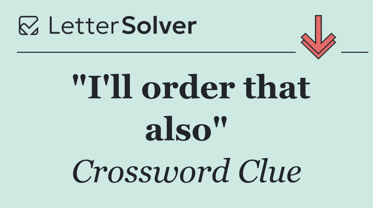 "I'll order that also"