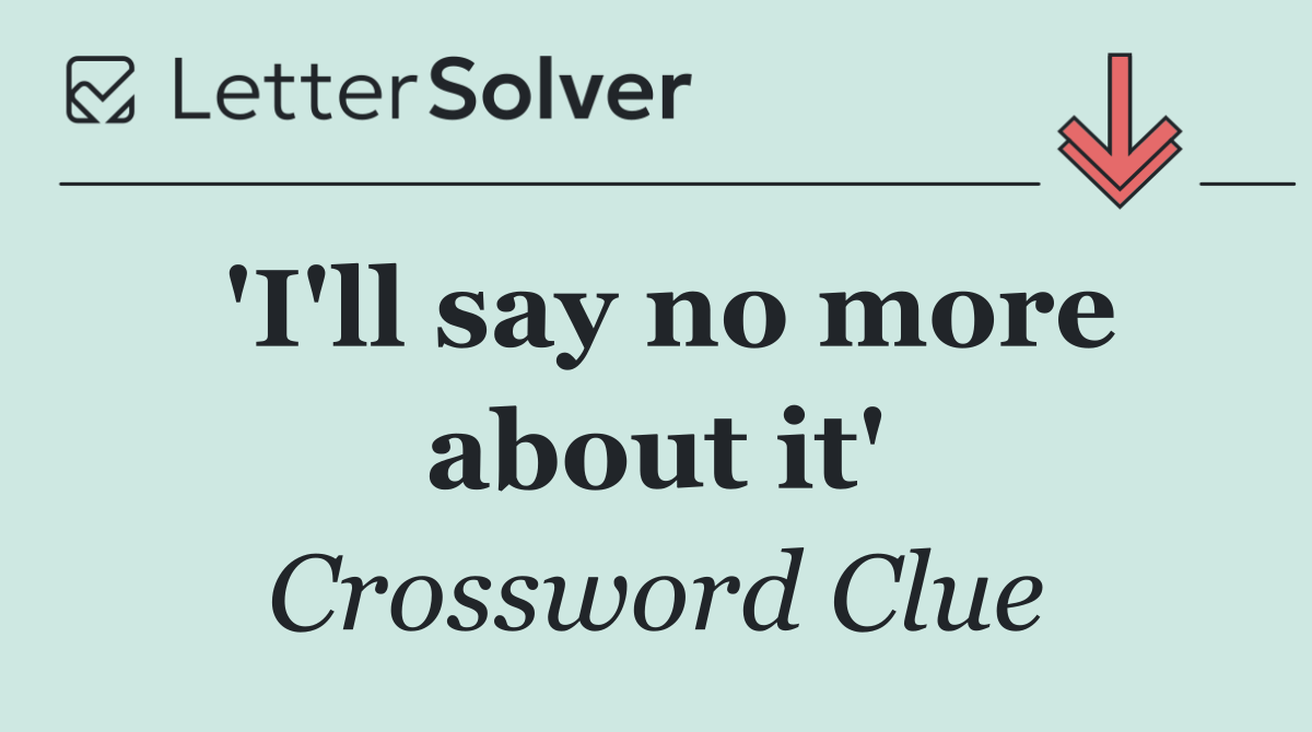 'I'll say no more about it'