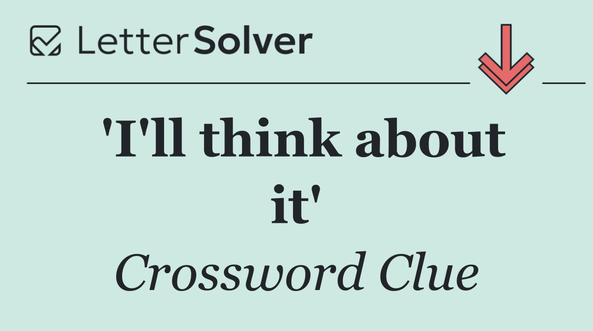'I'll think about it'