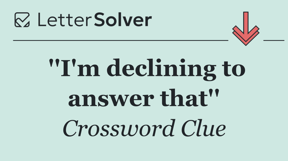 ''I'm declining to answer that''