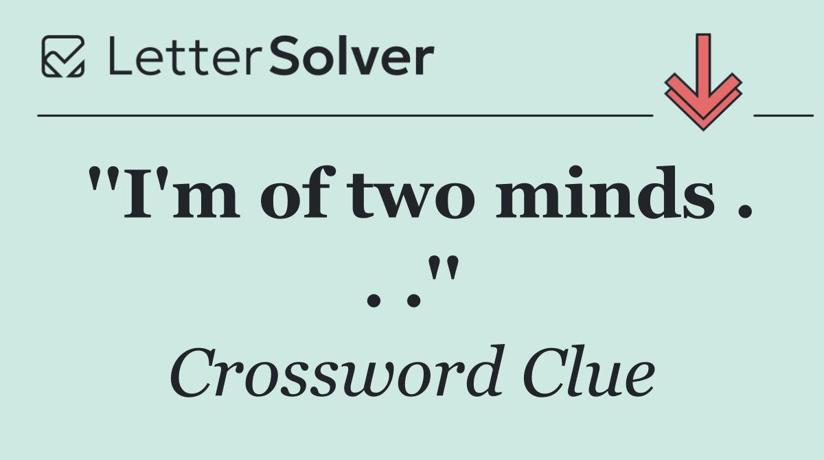 ''I'm of two minds . . .''