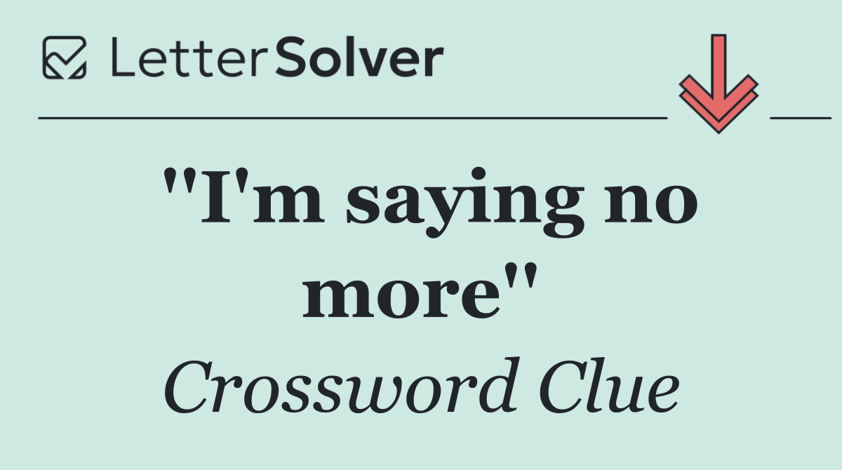 ''I'm saying no more''