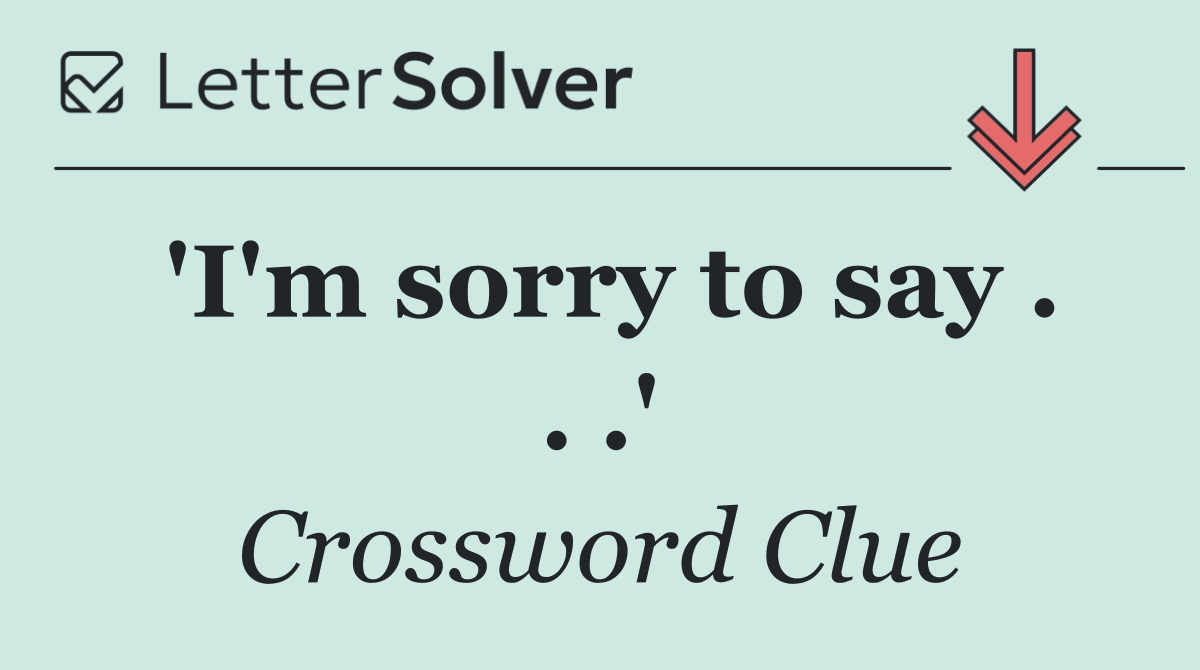 'I'm sorry to say . . .'