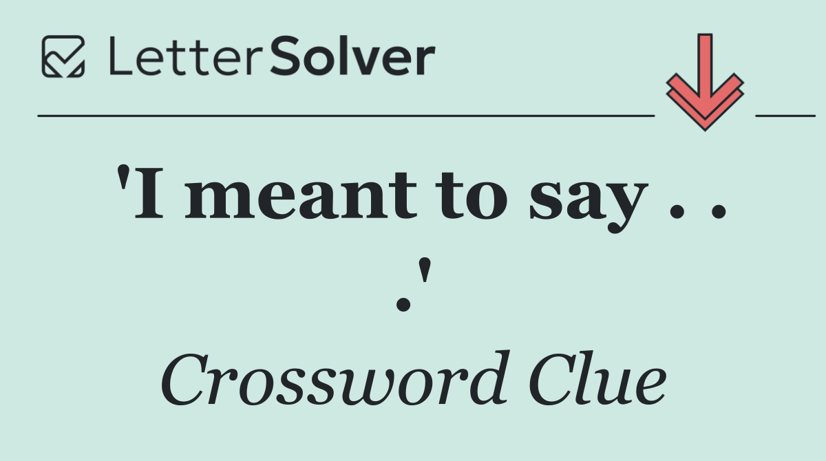 'I meant to say . . .'