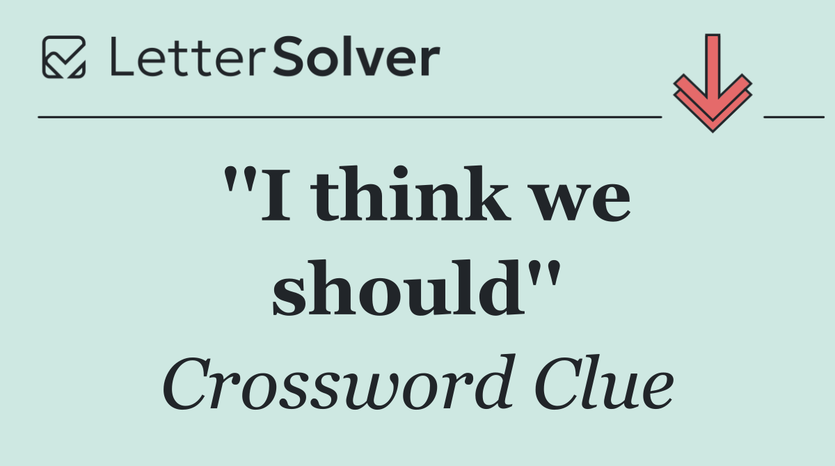 ''I think we should''