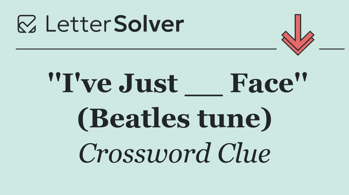 ''I've Just __ Face'' (Beatles tune)