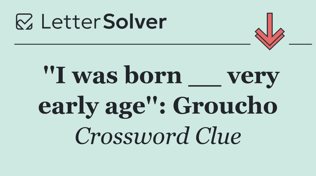 ''I was born __ very early age'': Groucho