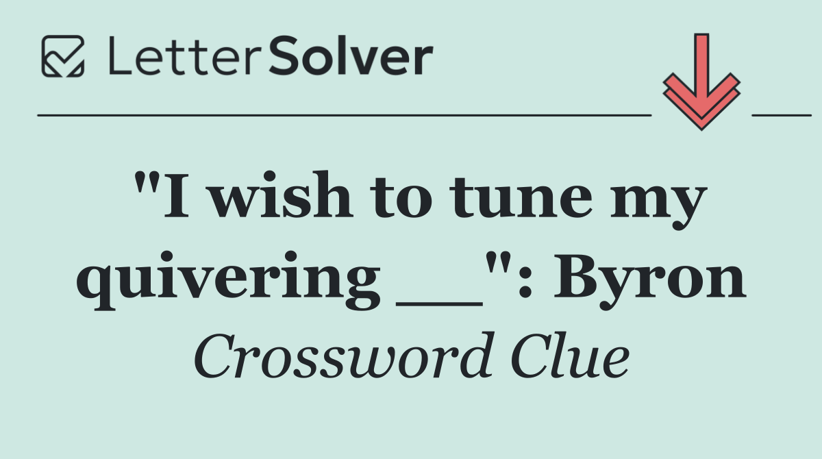 "I wish to tune my quivering __": Byron