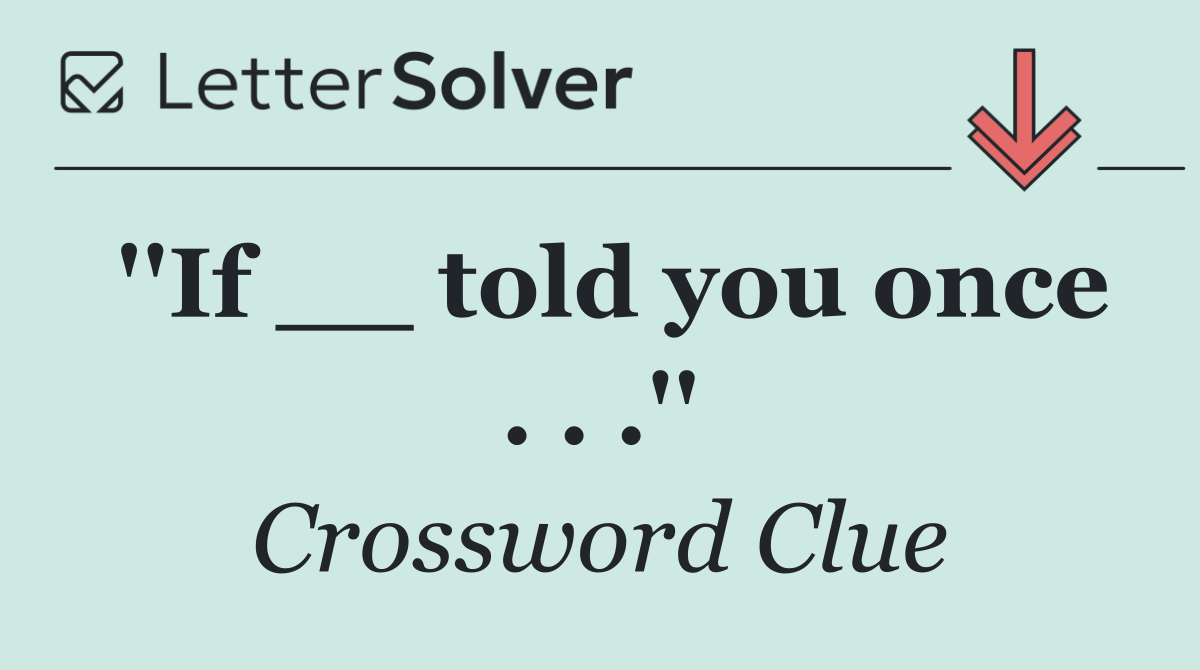 ''If __ told you once . . .''