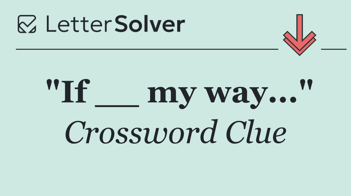 "If __ my way..."