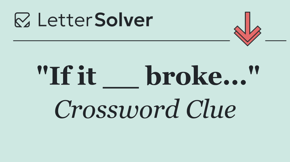 "If it __ broke..."