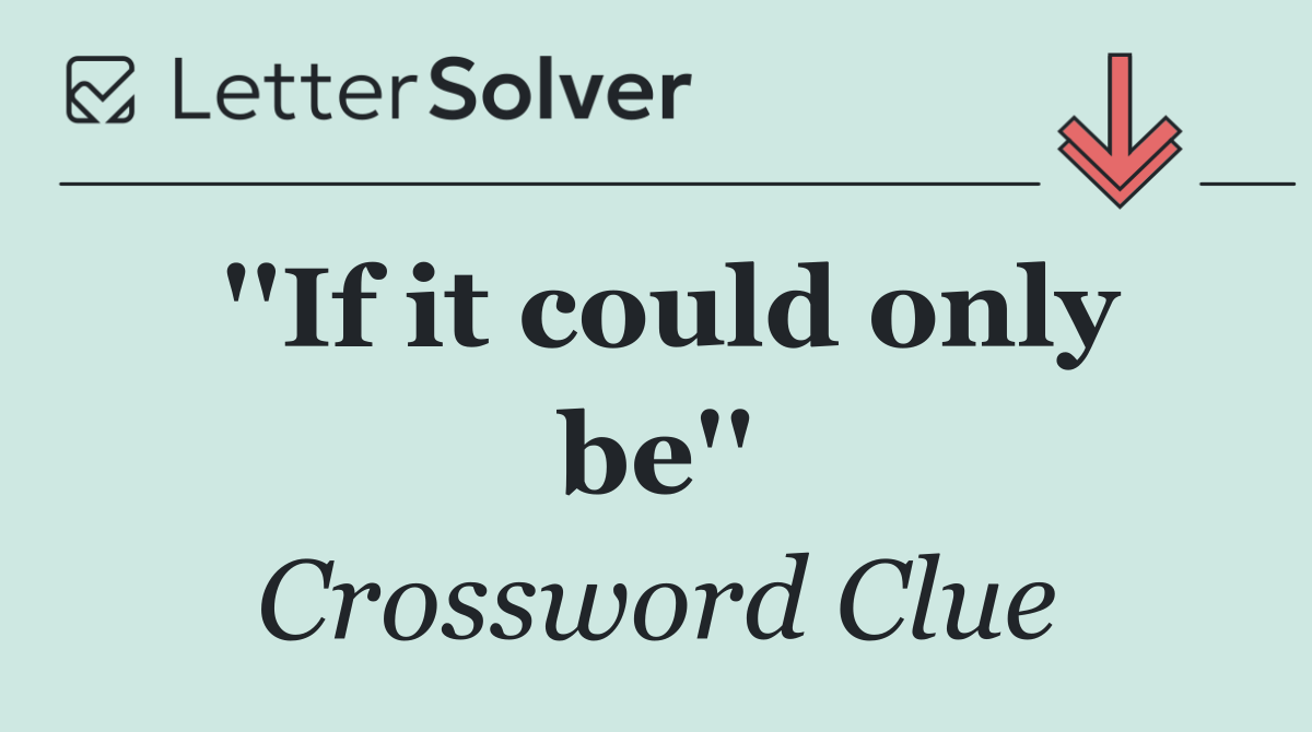 ''If it could only be''