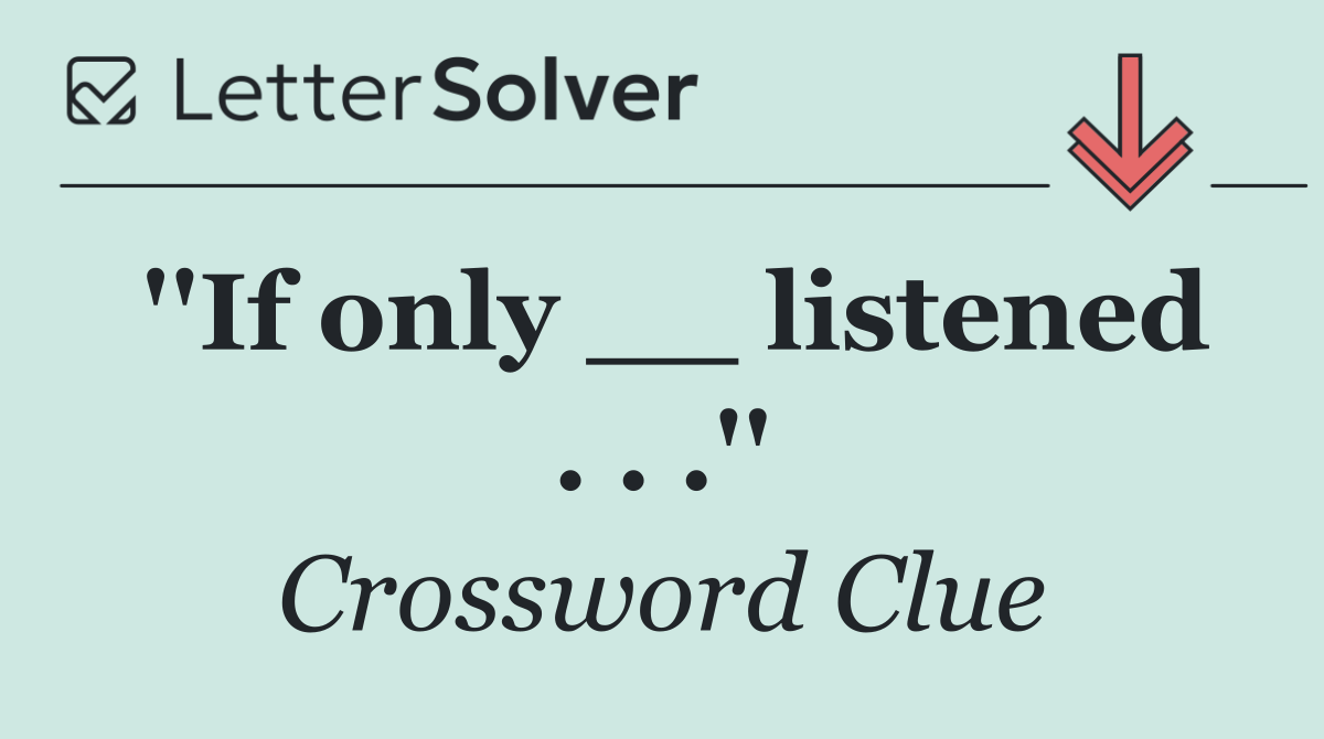 ''If only __ listened . . .''