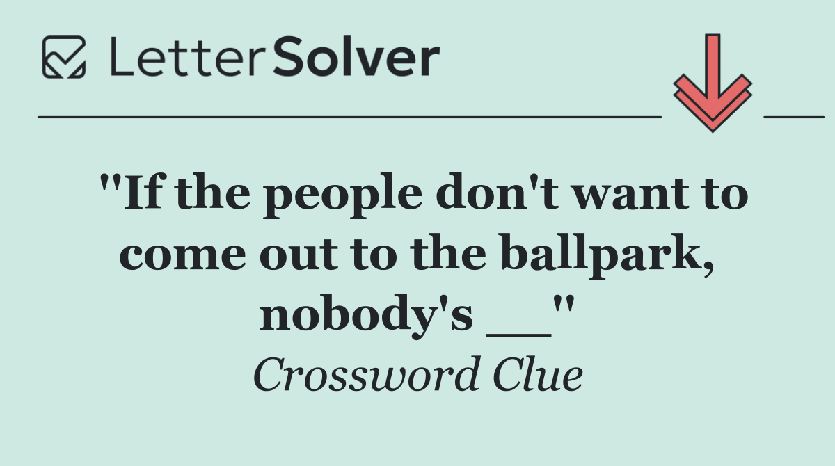 ''If the people don't want to come out to the ballpark, nobody's __''