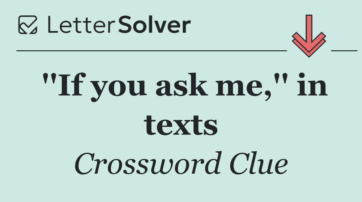 ''If you ask me,'' in texts
