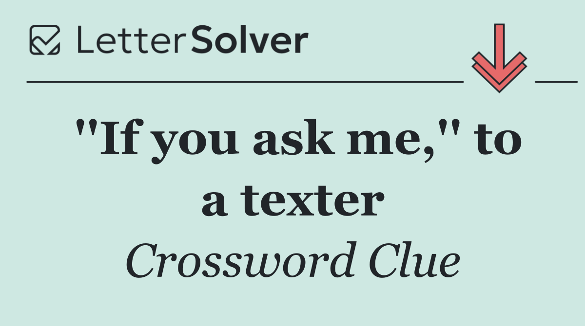''If you ask me,'' to a texter