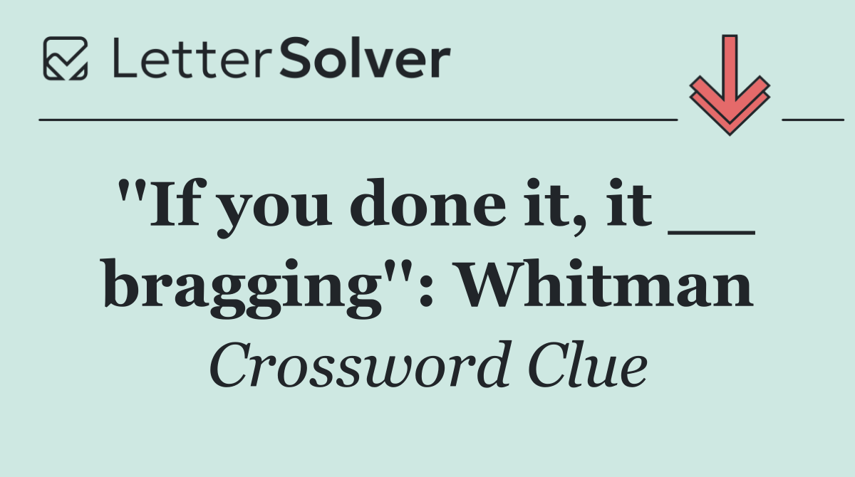 ''If you done it, it __ bragging'': Whitman