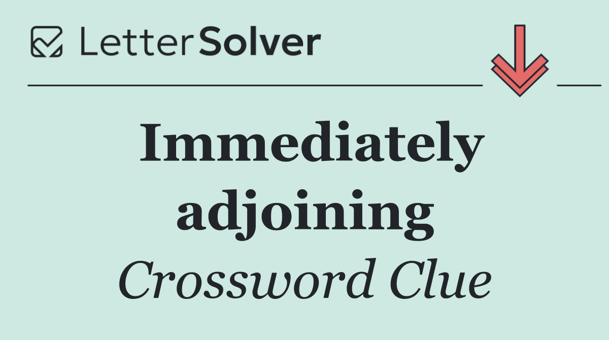 Immediately adjoining