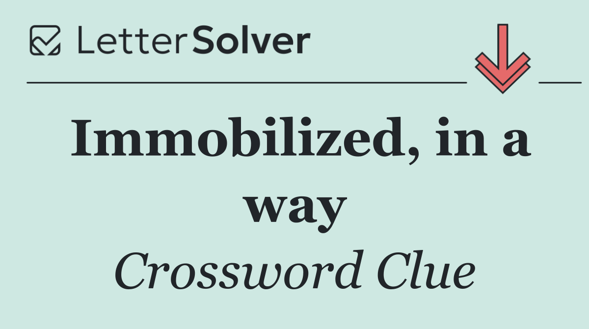 Immobilized, in a way