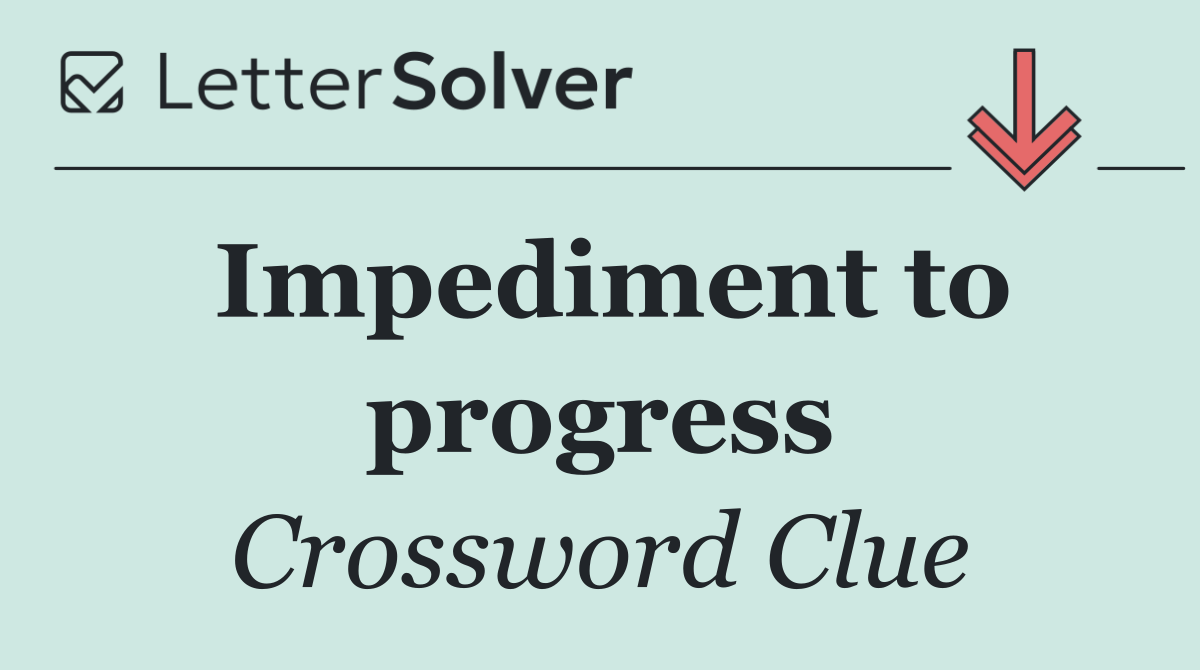 Impediment to progress