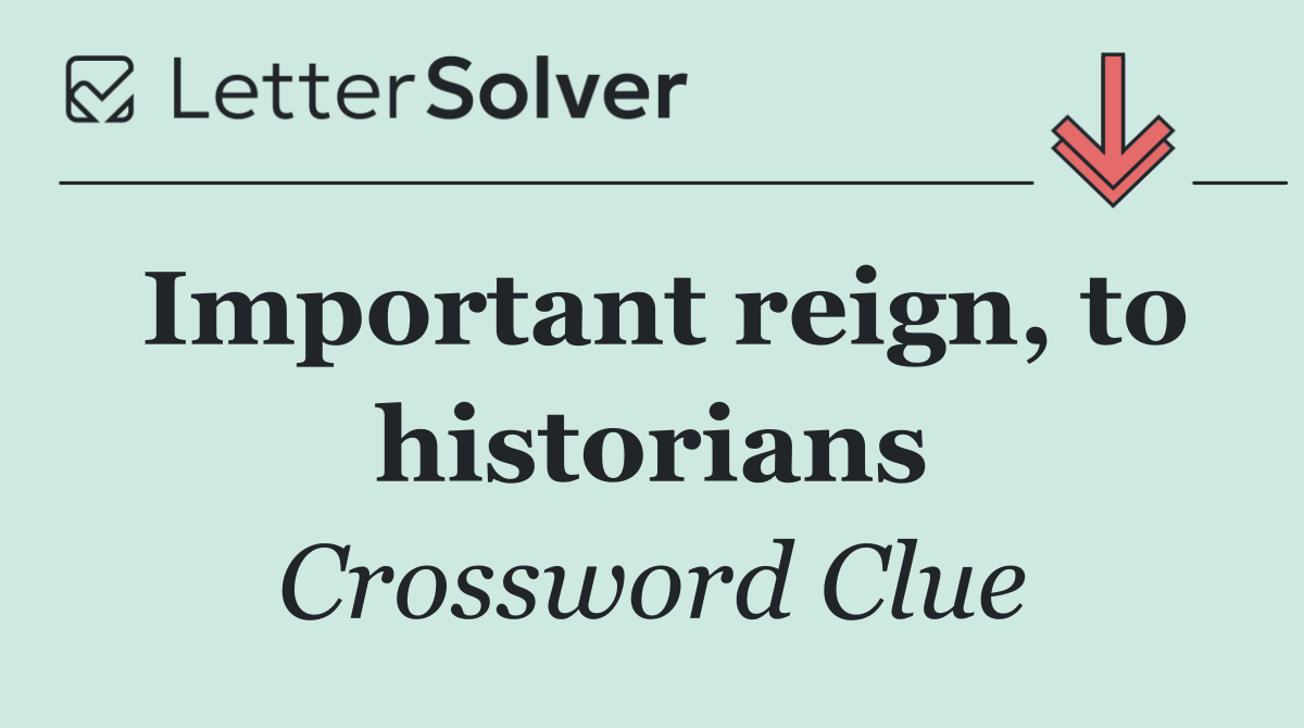 Important reign, to historians