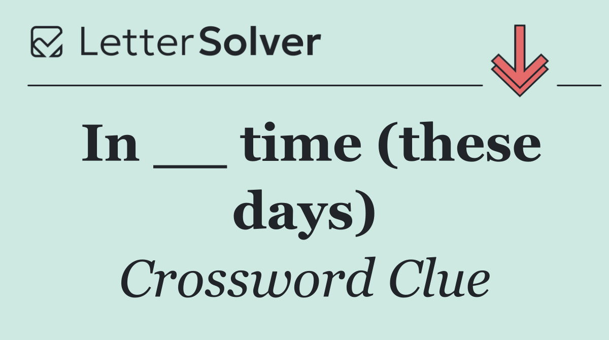 In __ time (these days)