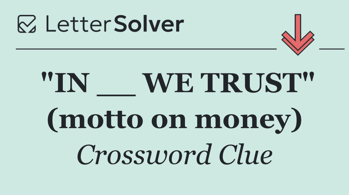"IN __ WE TRUST" (motto on money)