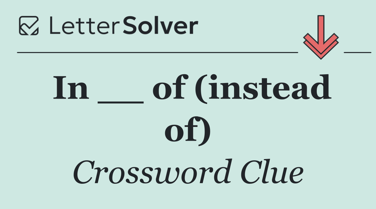 In __ of (instead of)
