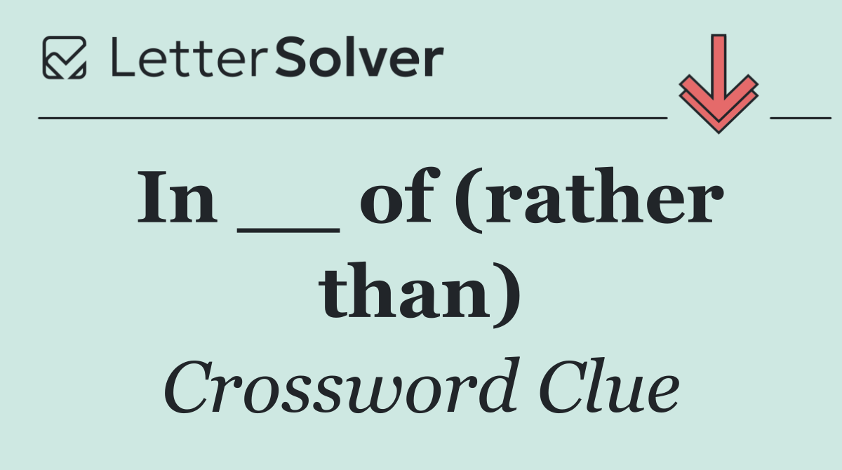 In __ of (rather than)