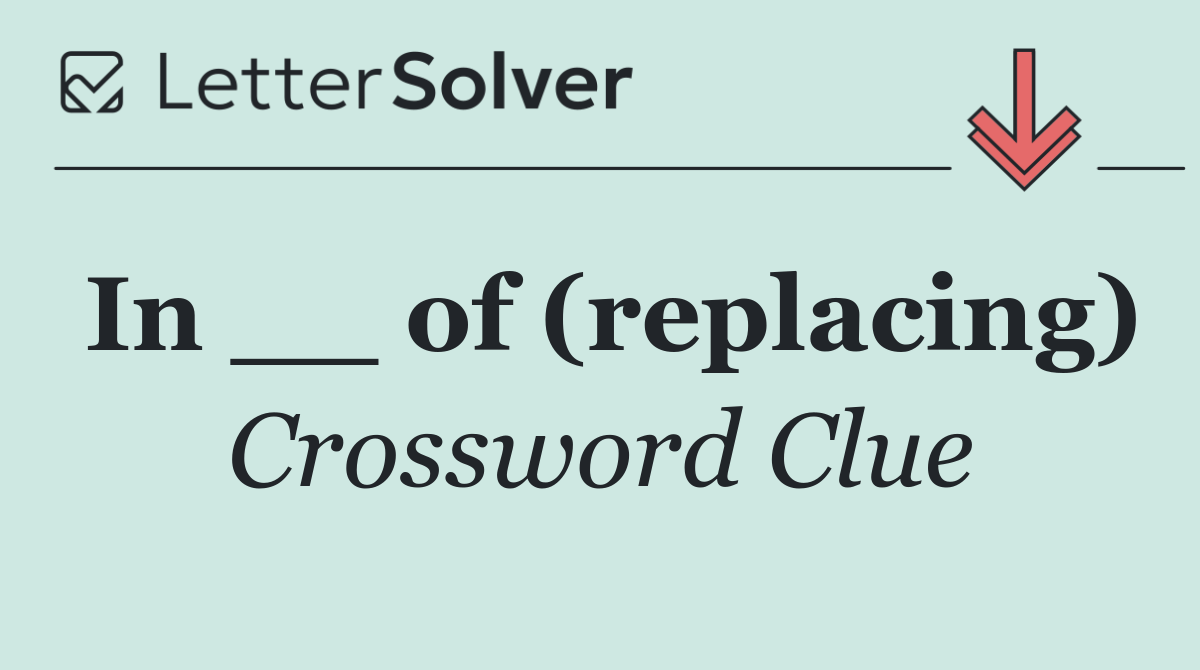 In __ of (replacing)