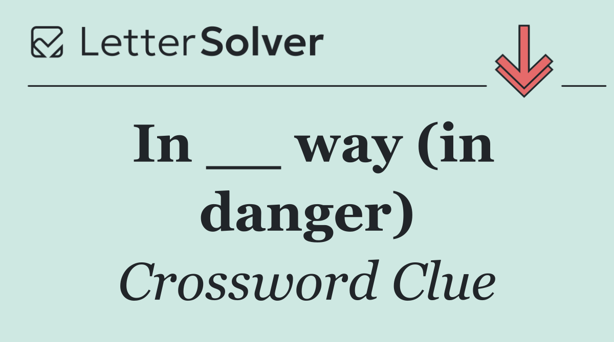 In __ way (in danger)