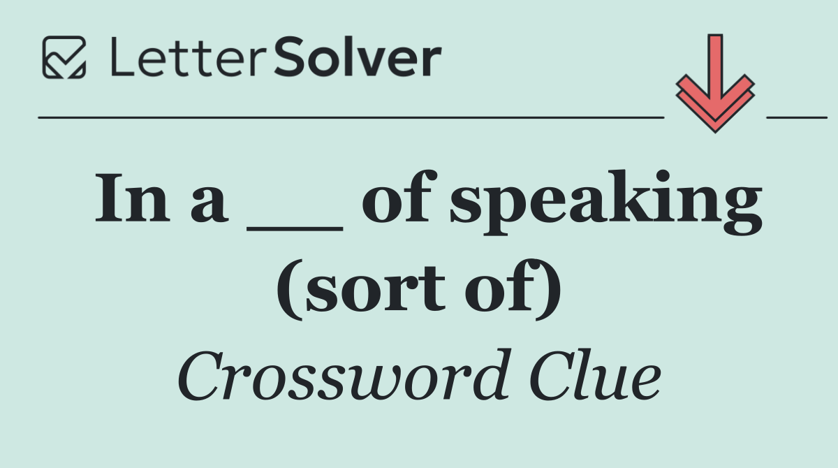 In a __ of speaking (sort of)